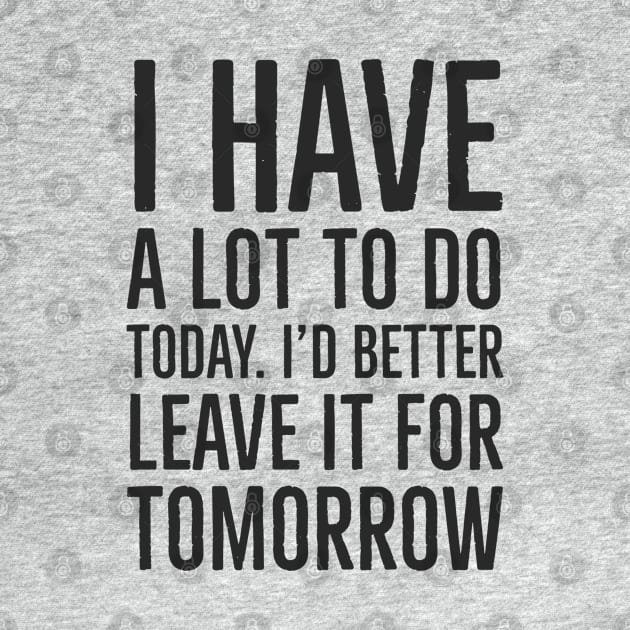 I have a lot to do today. I'd better leave it for tomorrow. Black font by jjmpubli